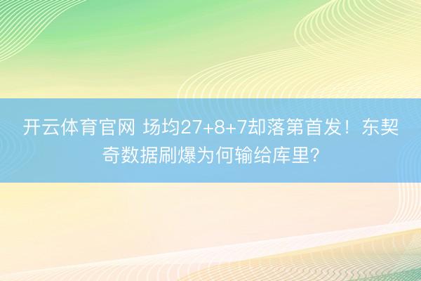 开云体育官网 场均27+8+7却落第首发!东契奇数据刷爆为何输给库里?