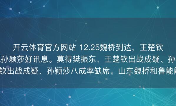 开云体育官方网站 12.25魏桥到达,王楚钦背如故僵硬,前国手涌现孙颖莎好讯息。莫得樊振东、王楚钦出战成疑、孙颖莎八成率缺席。山东魏桥和鲁能能卫冕吗?