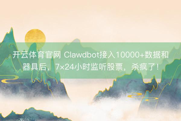 开云体育官网 Clawdbot接入10000+数据和器具后，7×24小时监听股票，杀疯了！
