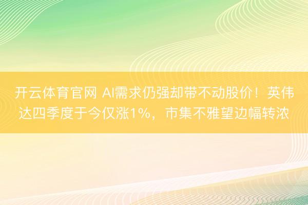 开云体育官网 AI需求仍强却带不动股价！英伟达四季度于今仅涨1%，市集不雅望边幅转浓