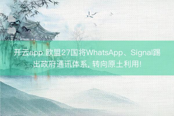 开云app 欧盟27国将WhatsApp、Signal踢出政府通讯体系， 转向原土利用!