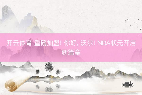 开云体育 重磅加盟! 你好， 沃尔! NBA状元开启新篇章